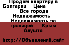 Продам квартиру в Болгарии. › Цена ­ 79 600 - Все города Недвижимость » Недвижимость за границей   . Крым,Алушта